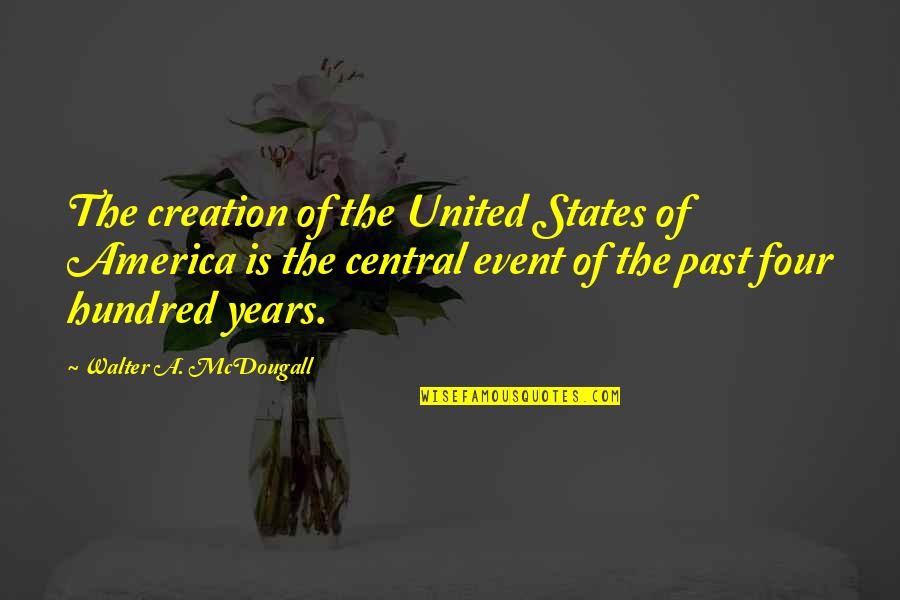 History Is The Past Quotes By Walter A. McDougall: The creation of the United States of America