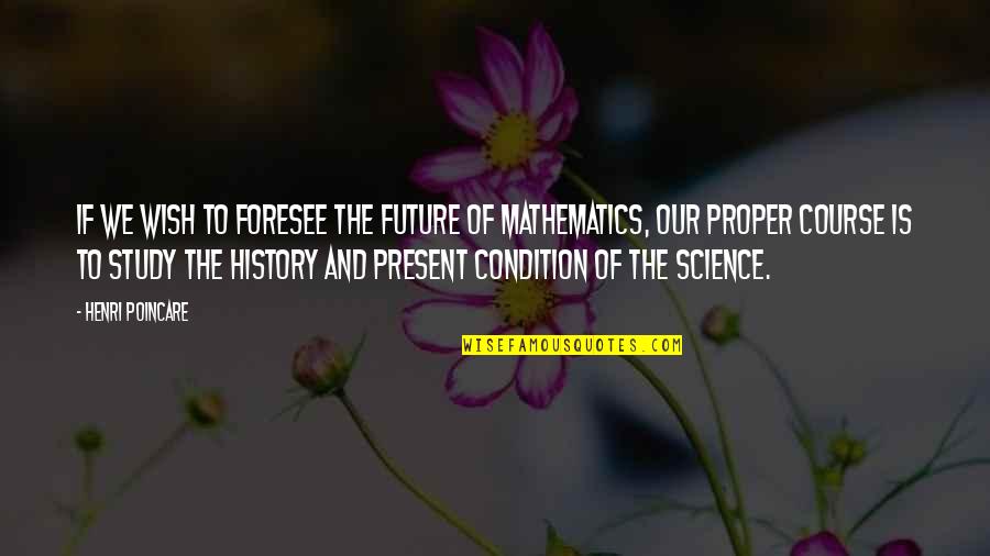 History Is The Present Quotes By Henri Poincare: If we wish to foresee the future of