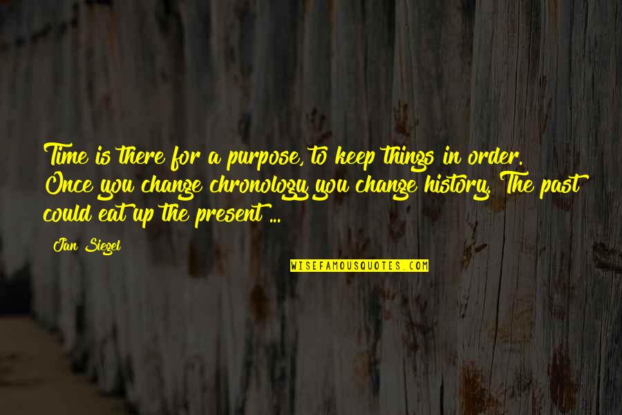 History Is The Present Quotes By Jan Siegel: Time is there for a purpose, to keep History Is The Present Quotes By Jan Siegel: Time is there for a purpose, to keep