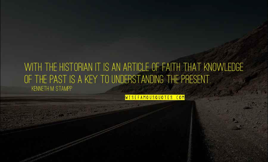 History Is The Present Quotes By Kenneth M. Stampp: With the historian it is an article of History Is The Present Quotes By Kenneth M. Stampp: With the historian it is an article of