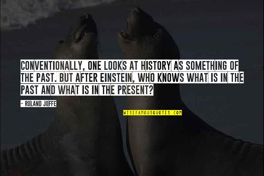 History Is The Present Quotes By Roland Joffe: Conventionally, one looks at history as something of