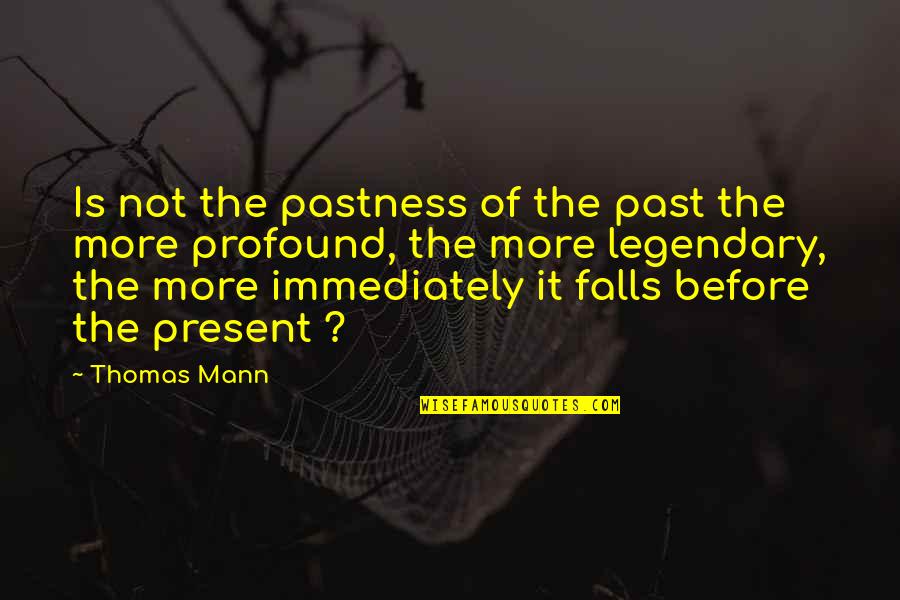 History Is The Present Quotes By Thomas Mann: Is not the pastness of the past the