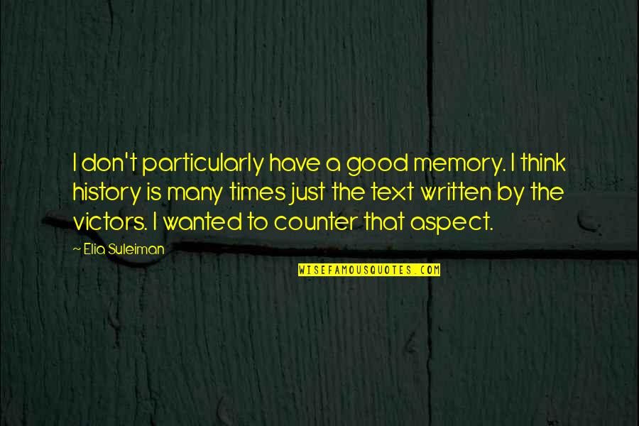History Is Written By The Victors Quotes By Elia Suleiman: I don't particularly have a good memory. I