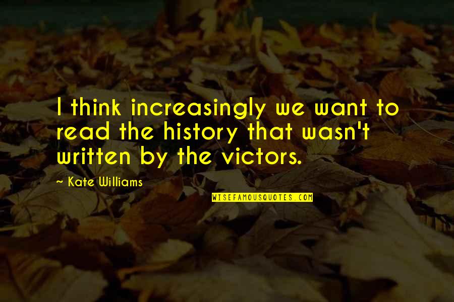 History Is Written By The Victors Quotes By Kate Williams: I think increasingly we want to read the
