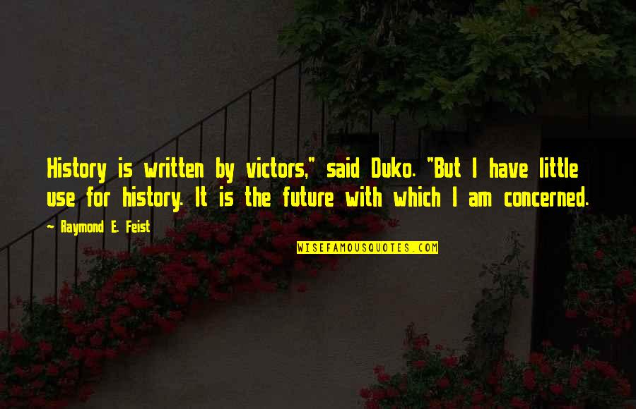 History Is Written By The Victors Quotes By Raymond E. Feist: History is written by victors," said Duko. "But