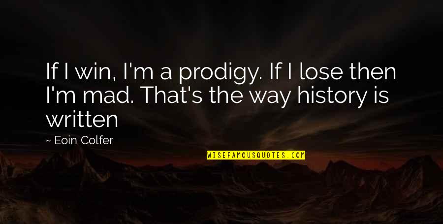 History Is Written Quotes By Eoin Colfer: If I win, I'm a prodigy. If I