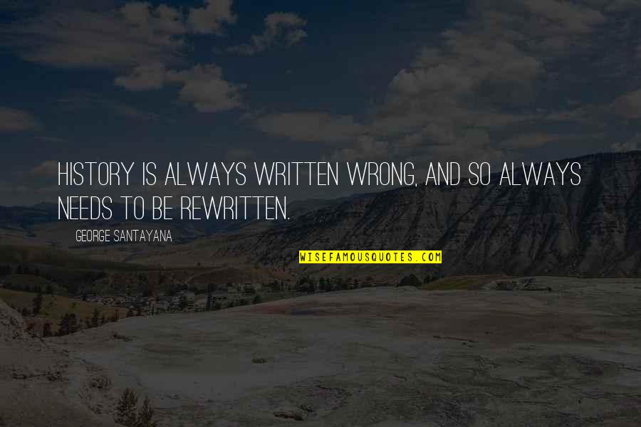 History Is Written Quotes By George Santayana: History is always written wrong, and so always