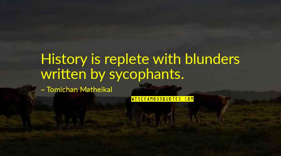 History Is Written Quotes By Tomichan Matheikal: History is replete with blunders written by sycophants.