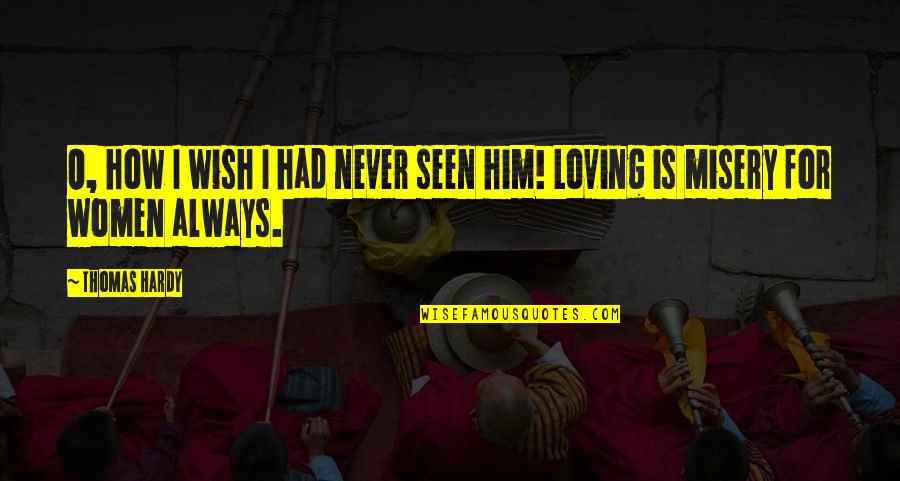 History Keeps Repeating Itself Quotes By Thomas Hardy: O, how I wish I had never seen