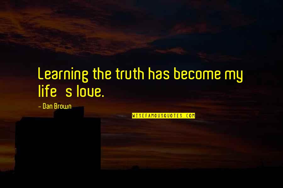 History Love Quotes By Dan Brown: Learning the truth has become my life's love.