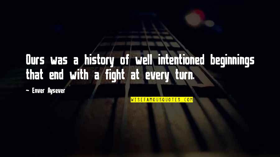 History Love Quotes By Enver Aysever: Ours was a history of well intentioned beginnings