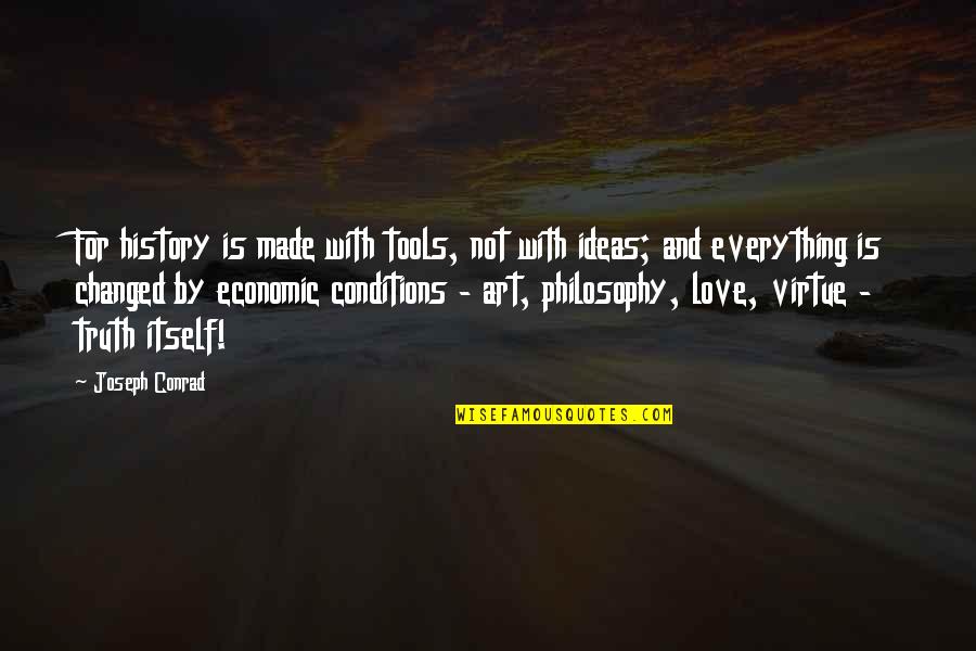 History Love Quotes By Joseph Conrad: For history is made with tools, not with