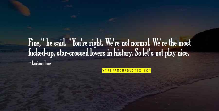 History Love Quotes By Larissa Ione: Fine," he said. "You're right. We're not normal.