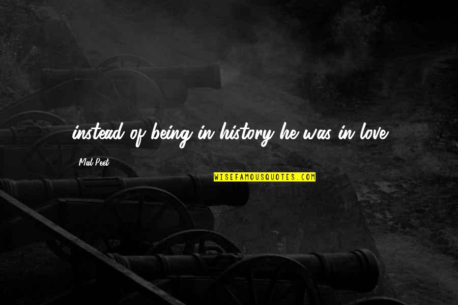 History Love Quotes By Mal Peet: instead of being in history he was in