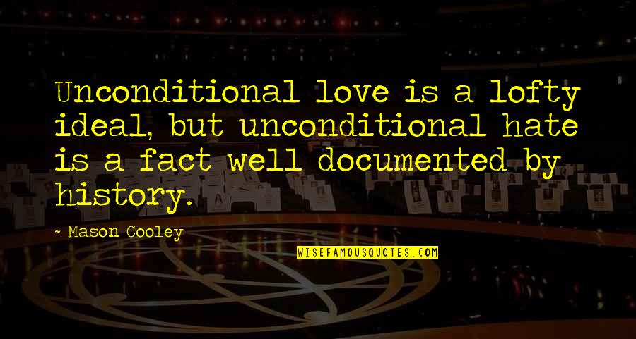 History Love Quotes By Mason Cooley: Unconditional love is a lofty ideal, but unconditional