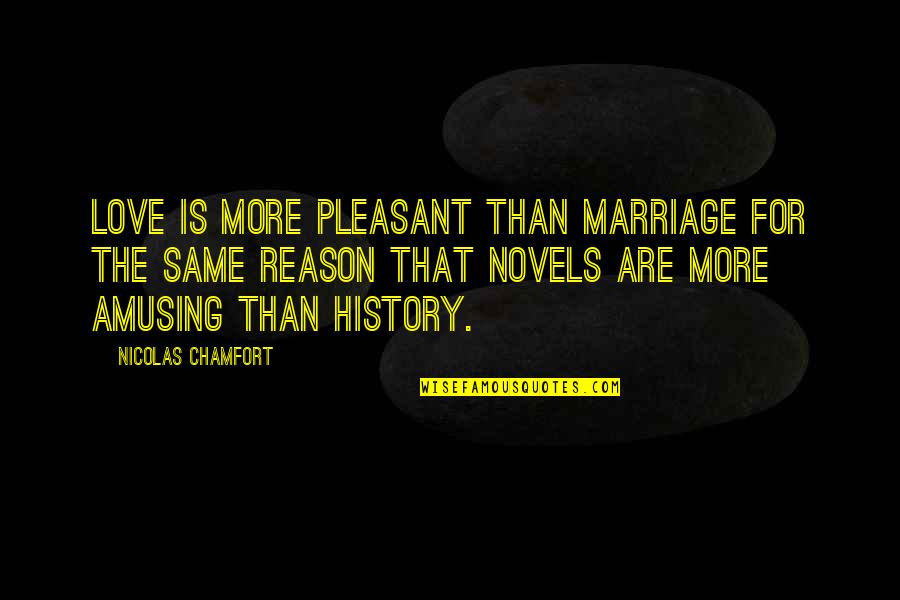 History Love Quotes By Nicolas Chamfort: Love is more pleasant than marriage for the