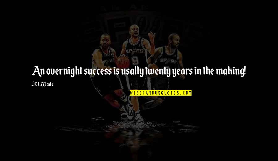 History Making Quotes By T.I. Wade: An overnight success is usally twenty years in