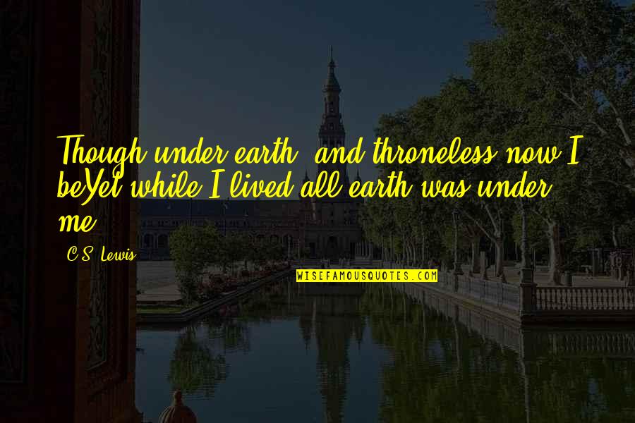 History Memes Byzantine Quotes By C.S. Lewis: Though under earth, and throneless now I beYet