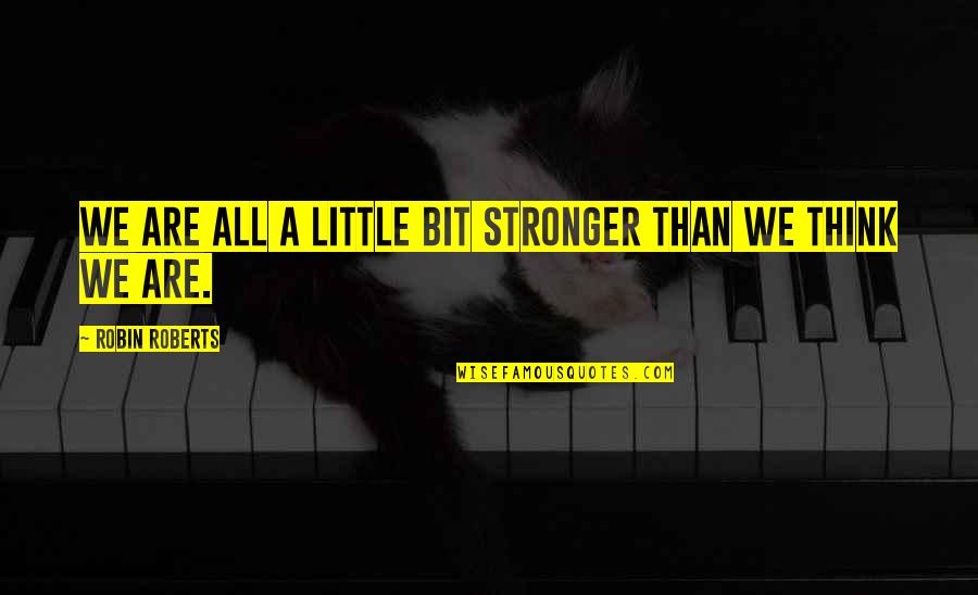 History Memes Byzantine Quotes By Robin Roberts: We are all a little bit stronger than History Memes Byzantine Quotes By Robin Roberts: We are all a little bit stronger than