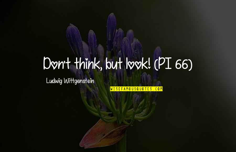 History Never Lies Quotes By Ludwig Wittgenstein: Don't think, but look! (PI 66) History Never Lies Quotes By Ludwig Wittgenstein: Don't think, but look! (PI 66)