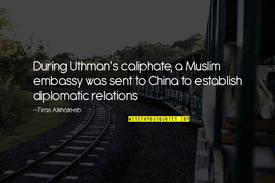 History Of China Quotes By Firas Alkhateeb: During Uthman's caliphate, a Muslim embassy was sent History Of China Quotes By Firas Alkhateeb: During Uthman's caliphate, a Muslim embassy was sent