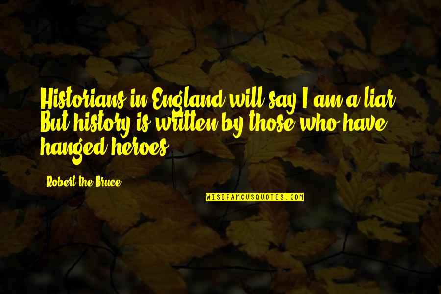 History Of England Quotes By Robert The Bruce: Historians in England will say I am a