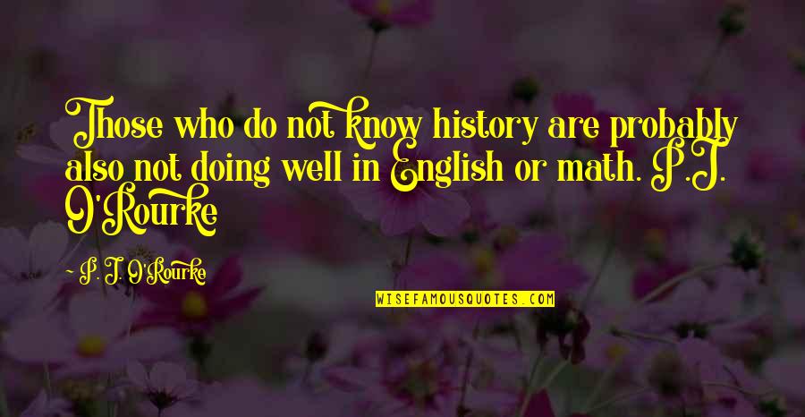 History Of English Quotes By P. J. O'Rourke: Those who do not know history are probably