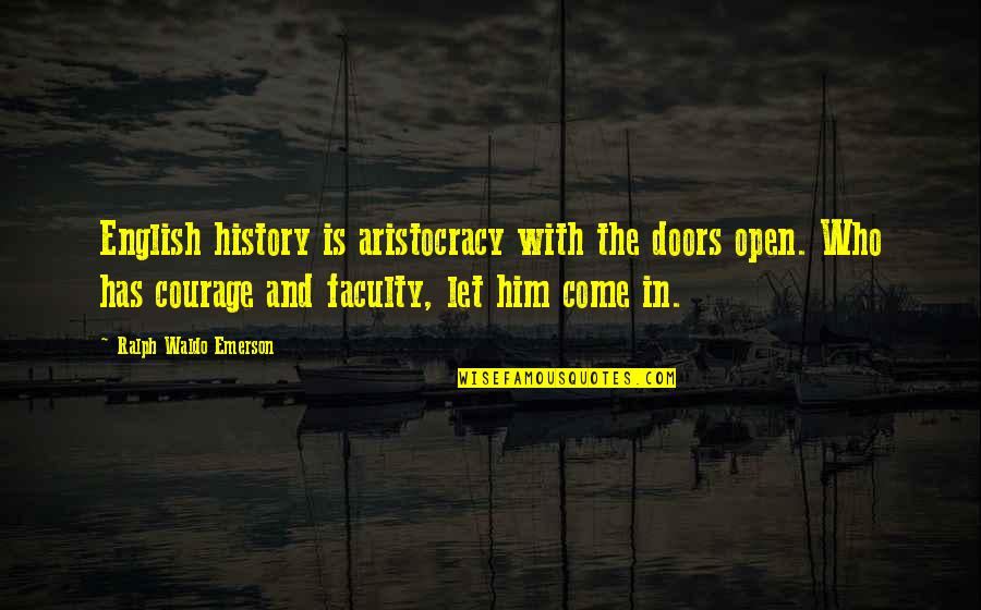 History Of English Quotes By Ralph Waldo Emerson: English history is aristocracy with the doors open.