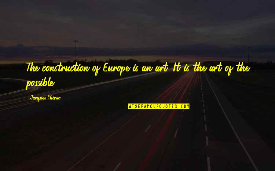 History Of Europe Quotes By Jacques Chirac: The construction of Europe is an art. It
