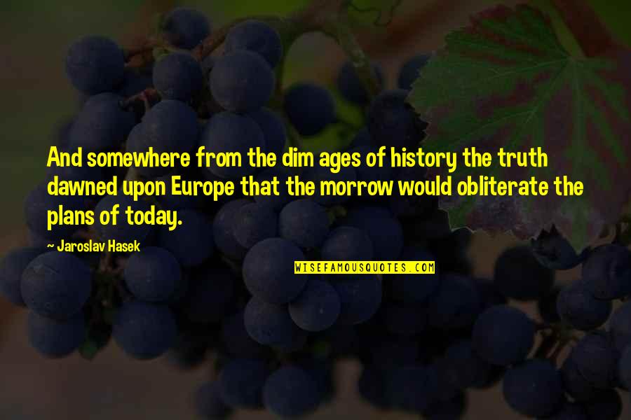 History Of Europe Quotes By Jaroslav Hasek: And somewhere from the dim ages of history
