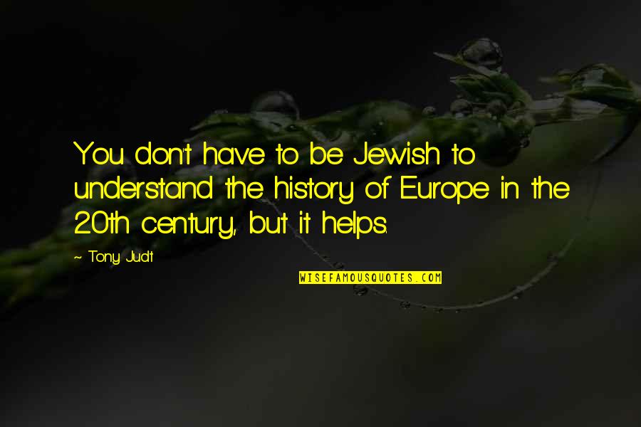 History Of Europe Quotes By Tony Judt: You don't have to be Jewish to understand