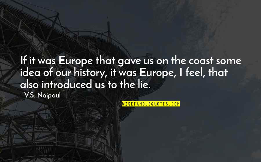 History Of Europe Quotes By V.S. Naipaul: If it was Europe that gave us on