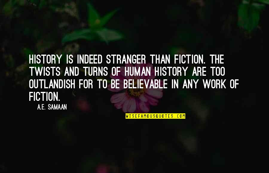 History Of Historical Quotes By A.E. Samaan: History is indeed stranger than fiction. The twists