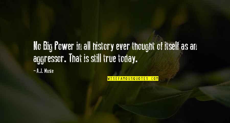 History Of Historical Quotes By A.J. Muste: No Big Power in all history ever thought