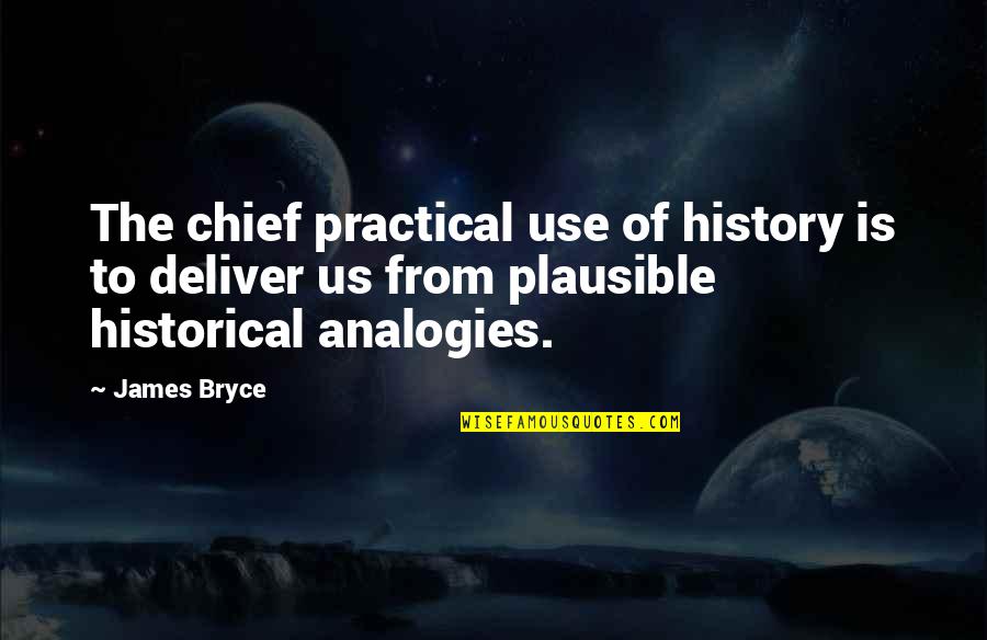 History Of Historical Quotes By James Bryce: The chief practical use of history is to