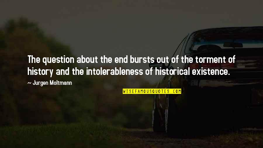 History Of Historical Quotes By Jurgen Moltmann: The question about the end bursts out of