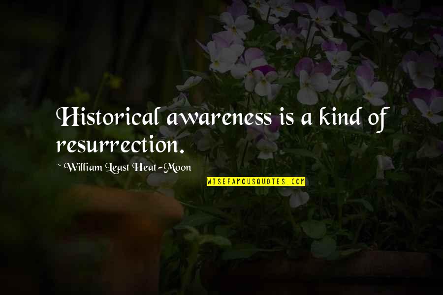 History Of Historical Quotes By William Least Heat-Moon: Historical awareness is a kind of resurrection.