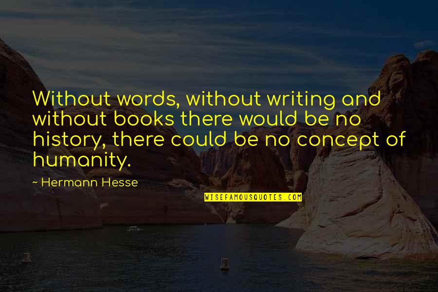 History Of Humanity Quotes By Hermann Hesse: Without words, without writing and without books there History Of Humanity Quotes By Hermann Hesse: Without words, without writing and without books there