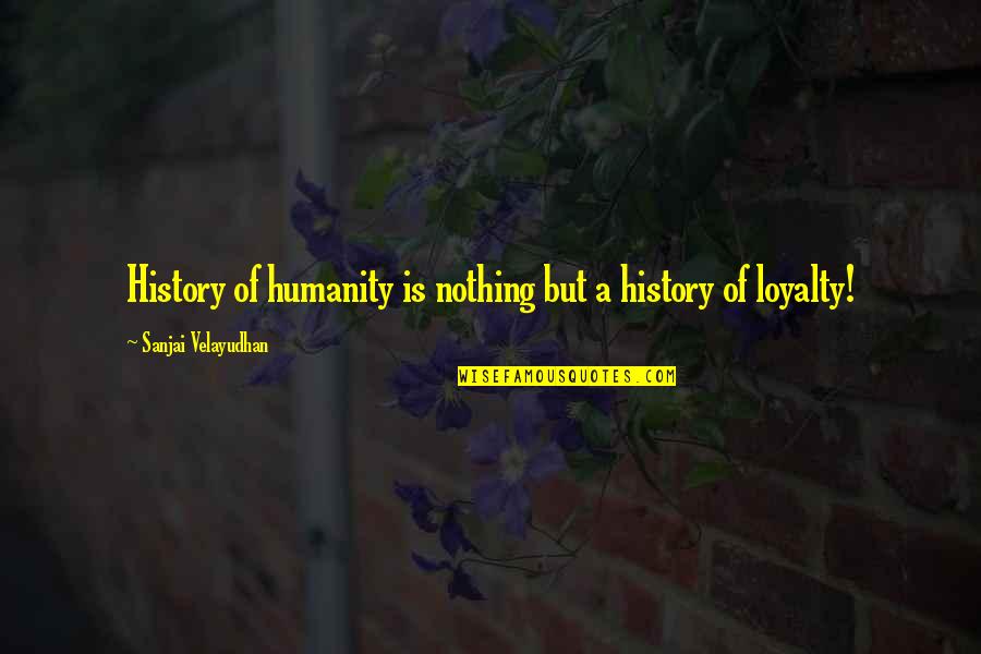 History Of Humanity Quotes By Sanjai Velayudhan: History of humanity is nothing but a history History Of Humanity Quotes By Sanjai Velayudhan: History of humanity is nothing but a history