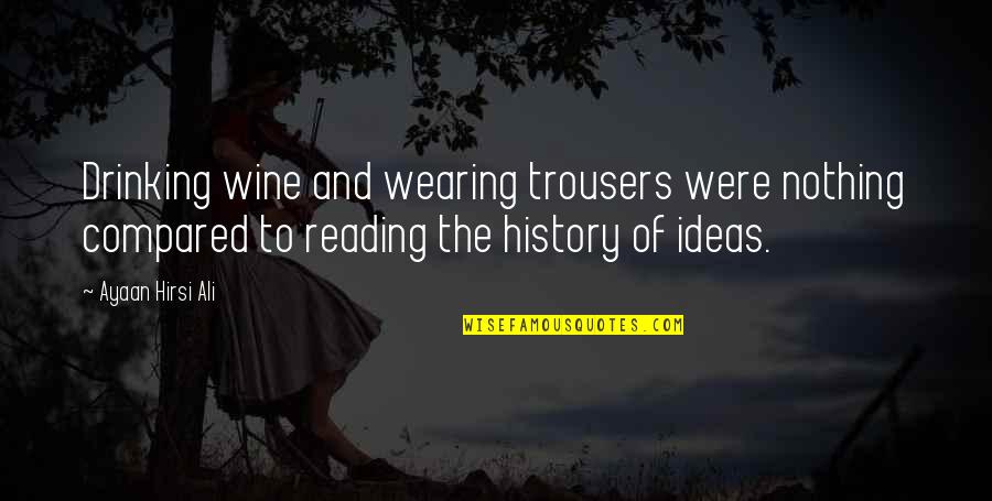 History Of Ideas Quotes By Ayaan Hirsi Ali: Drinking wine and wearing trousers were nothing compared History Of Ideas Quotes By Ayaan Hirsi Ali: Drinking wine and wearing trousers were nothing compared