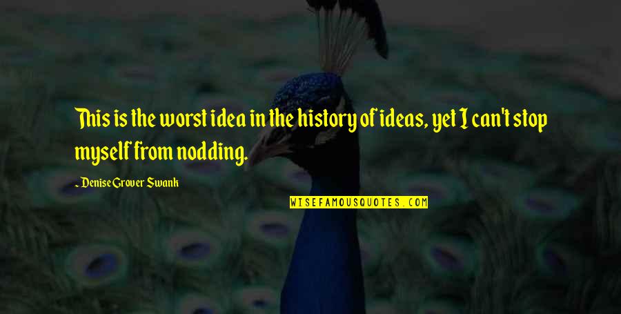History Of Ideas Quotes By Denise Grover Swank: This is the worst idea in the history History Of Ideas Quotes By Denise Grover Swank: This is the worst idea in the history