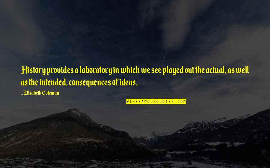 History Of Ideas Quotes By Elizabeth Coleman: History provides a laboratory in which we see History Of Ideas Quotes By Elizabeth Coleman: History provides a laboratory in which we see