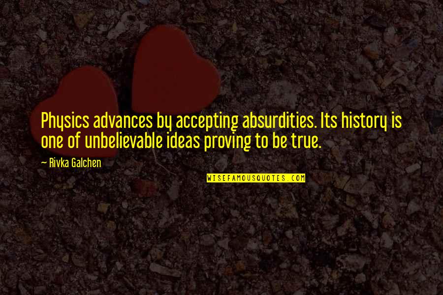 History Of Ideas Quotes By Rivka Galchen: Physics advances by accepting absurdities. Its history is History Of Ideas Quotes By Rivka Galchen: Physics advances by accepting absurdities. Its history is