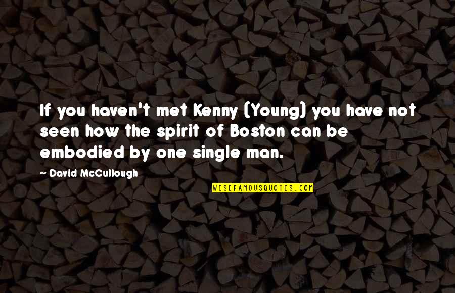 History Of Man Quotes By David McCullough: If you haven't met Kenny (Young) you have History Of Man Quotes By David McCullough: If you haven't met Kenny (Young) you have