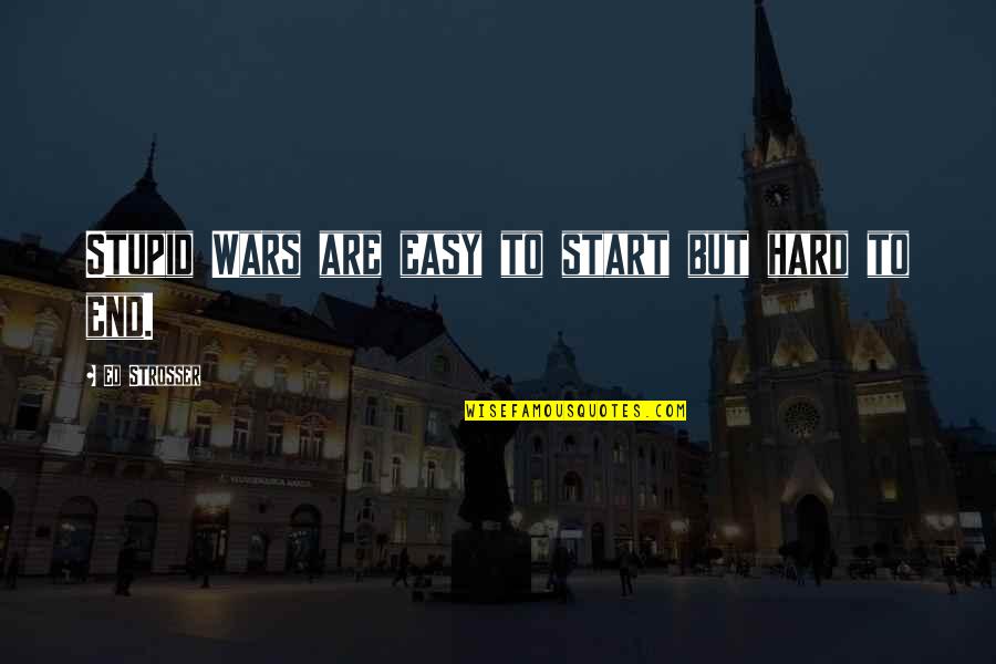 History Of Man Quotes By Ed Strosser: Stupid Wars are easy to start but hard History Of Man Quotes By Ed Strosser: Stupid Wars are easy to start but hard