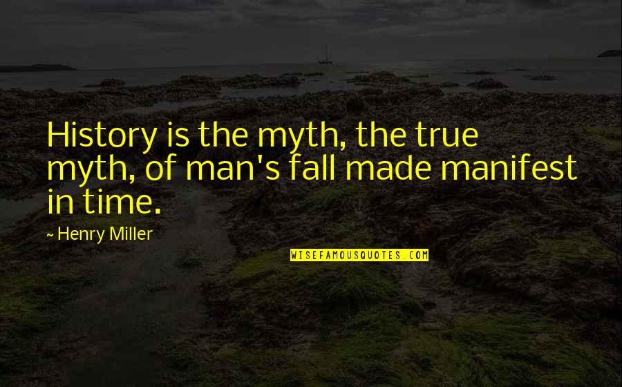 History Of Man Quotes By Henry Miller: History is the myth, the true myth, of