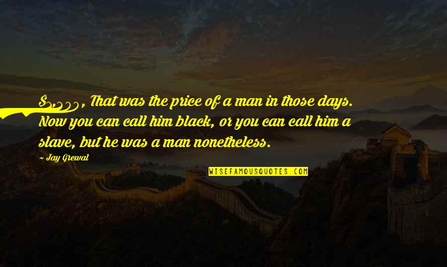 History Of Man Quotes By Jay Grewal: $1,200, That was the price of a man History Of Man Quotes By Jay Grewal: $1,200, That was the price of a man