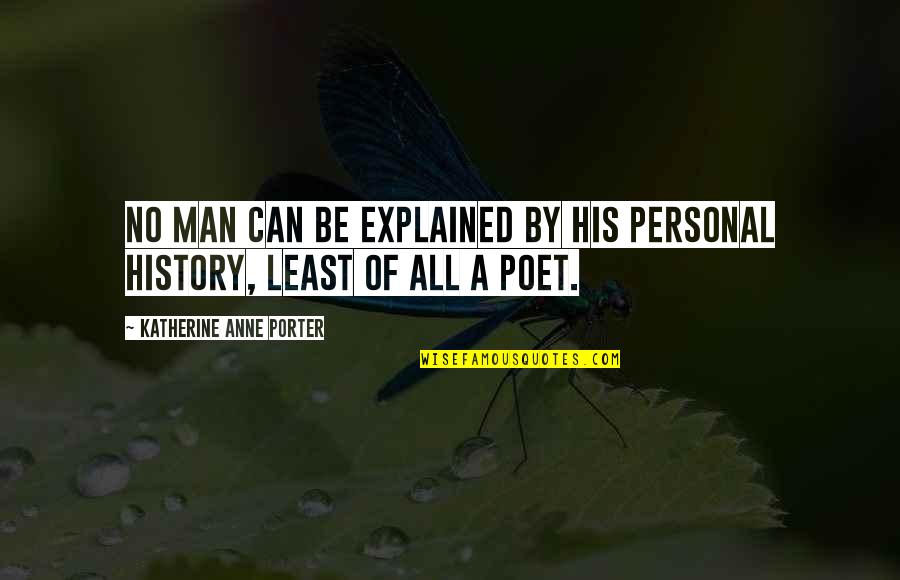 History Of Man Quotes By Katherine Anne Porter: No man can be explained by his personal History Of Man Quotes By Katherine Anne Porter: No man can be explained by his personal