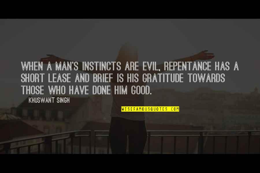 History Of Man Quotes By Khuswant Singh: When a man's instincts are evil, repentance has History Of Man Quotes By Khuswant Singh: When a man's instincts are evil, repentance has