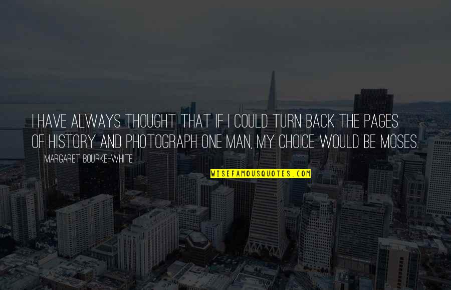 History Of Man Quotes By Margaret Bourke-White: I have always thought that if I could History Of Man Quotes By Margaret Bourke-White: I have always thought that if I could